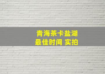 青海茶卡盐湖最佳时间 实拍